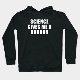 Science Gives Me A Hadron Hoodie